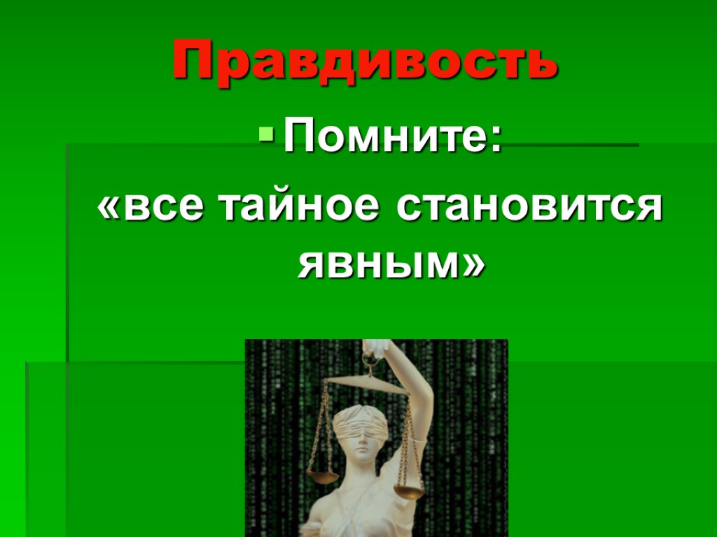 Правдивость Помните: «все тайное становится явным»